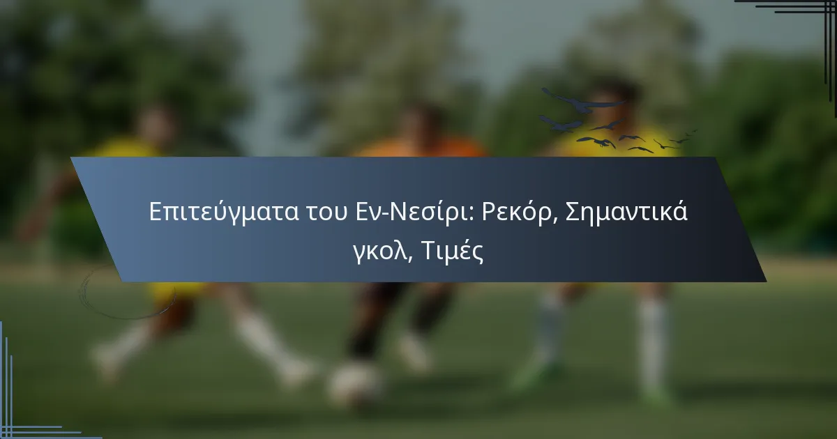 Επιτεύγματα του Εν-Νεσίρι: Ρεκόρ, Σημαντικά γκολ, Τιμές