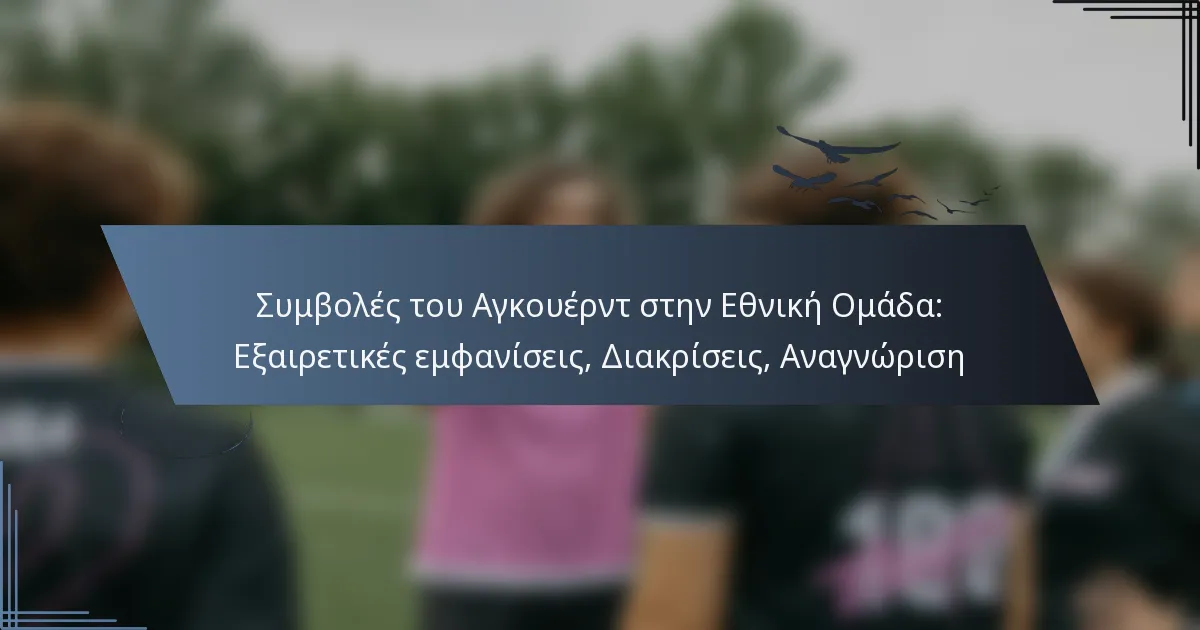 Συμβολές του Αγκουέρντ στην Εθνική Ομάδα: Εξαιρετικές εμφανίσεις, Διακρίσεις, Αναγνώριση