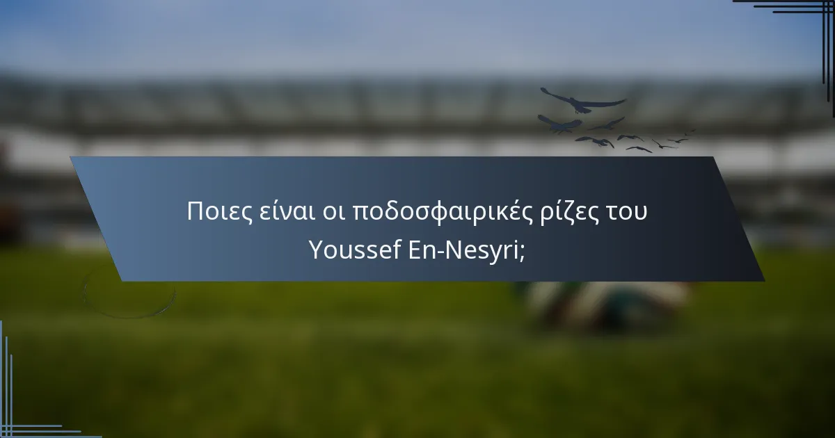 Ποιες είναι οι ποδοσφαιρικές ρίζες του Youssef En-Nesyri;