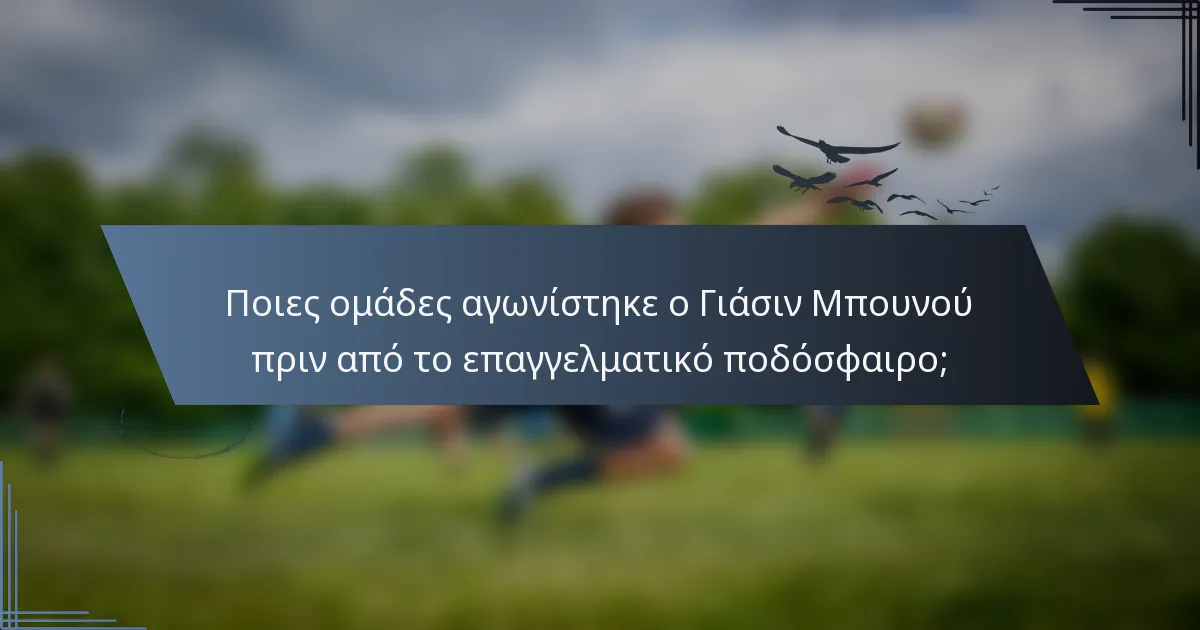 Ποιες ομάδες αγωνίστηκε ο Γιάσιν Μπουνού πριν από το επαγγελματικό ποδόσφαιρο;