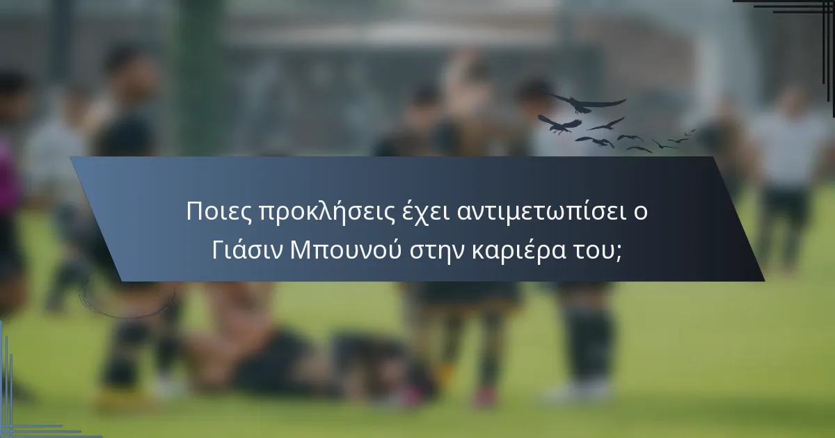 Ποιες προκλήσεις έχει αντιμετωπίσει ο Γιάσιν Μπουνού στην καριέρα του;