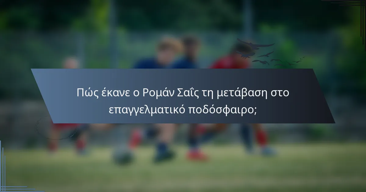 Πώς έκανε ο Ρομάν Σαΐς τη μετάβαση στο επαγγελματικό ποδόσφαιρο;