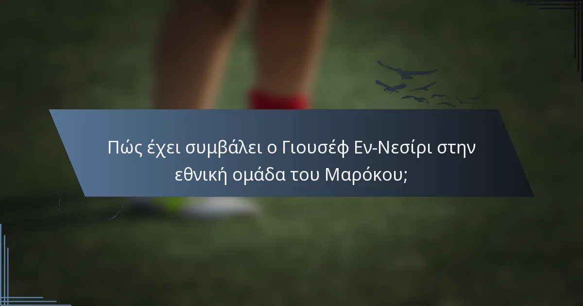 Πώς έχει συμβάλει ο Γιουσέφ Εν-Νεσίρι στην εθνική ομάδα του Μαρόκου;